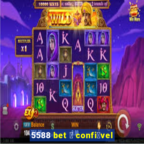 5588 bet 茅 confi谩vel